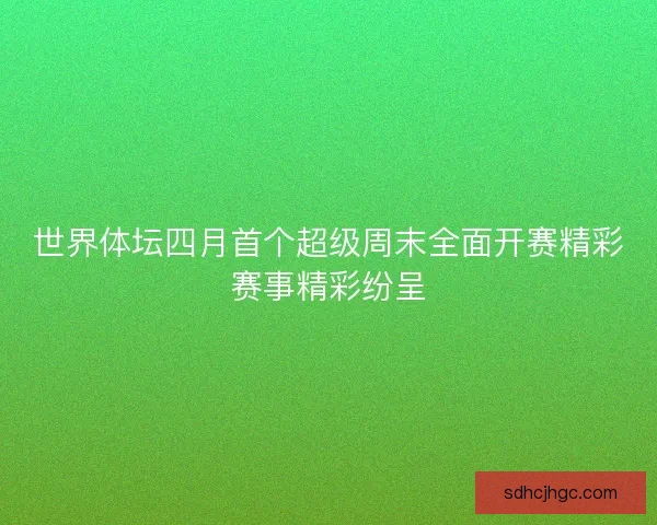 世界体坛四月首个超级周末全面开赛精彩赛事精彩纷呈